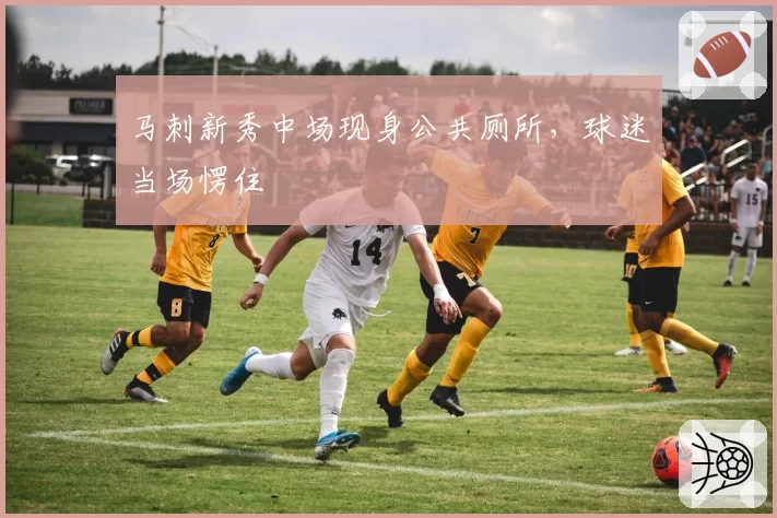 马刺新秀中场现身公共厕所，球迷当场愣住