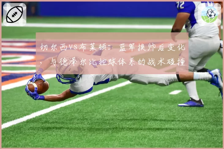 切尔西vs布莱顿:蓝军换帅后变化,与德泽尔比控球体系的战术碰撞