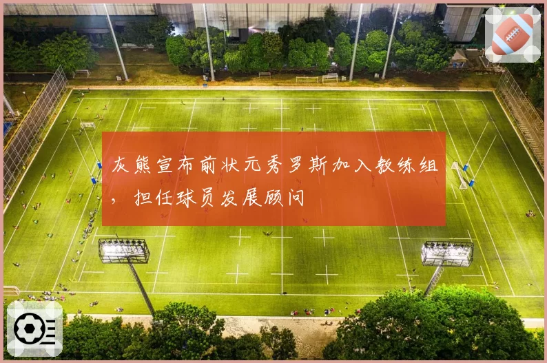 灰熊宣布前状元秀罗斯加入教练组,担任球员发展顾问